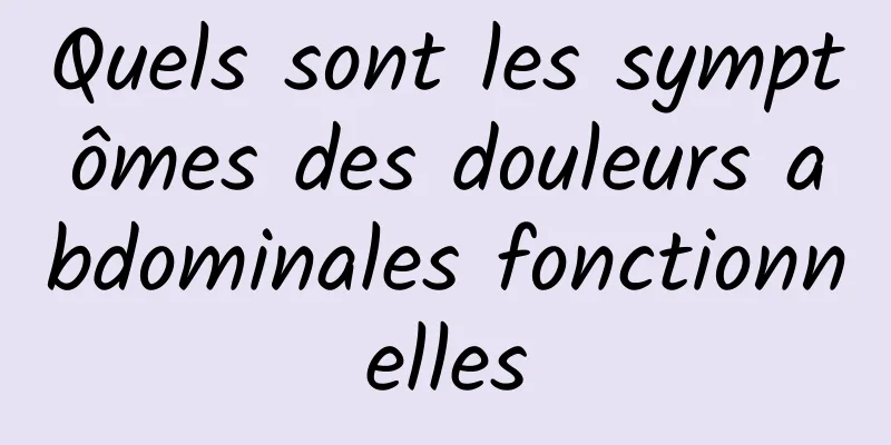 Quels sont les symptômes des douleurs abdominales fonctionnelles