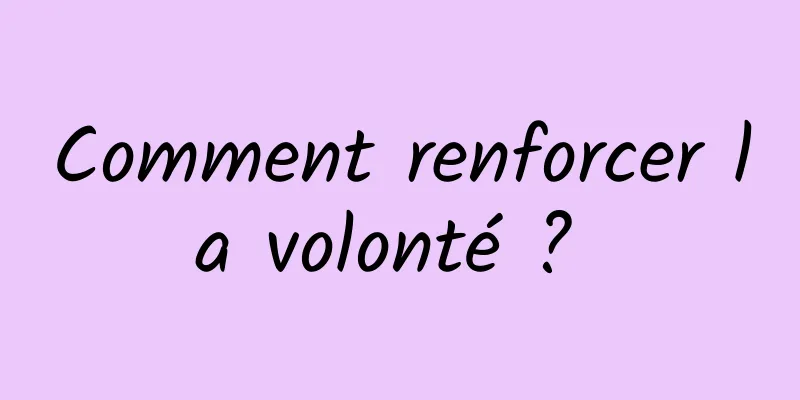 Comment renforcer la volonté ? 