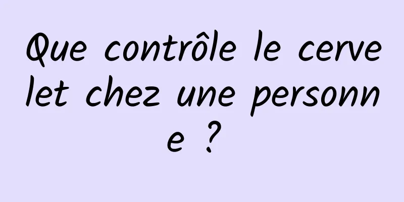 Que contrôle le cervelet chez une personne ? 