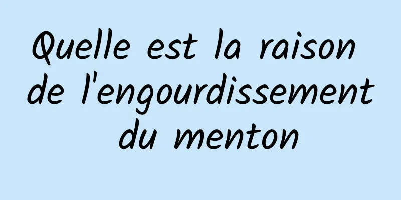 Quelle est la raison de l'engourdissement du menton