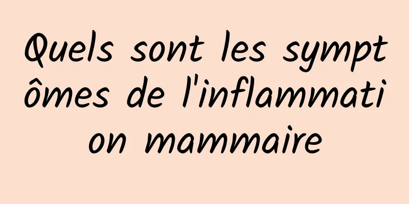 Quels sont les symptômes de l'inflammation mammaire