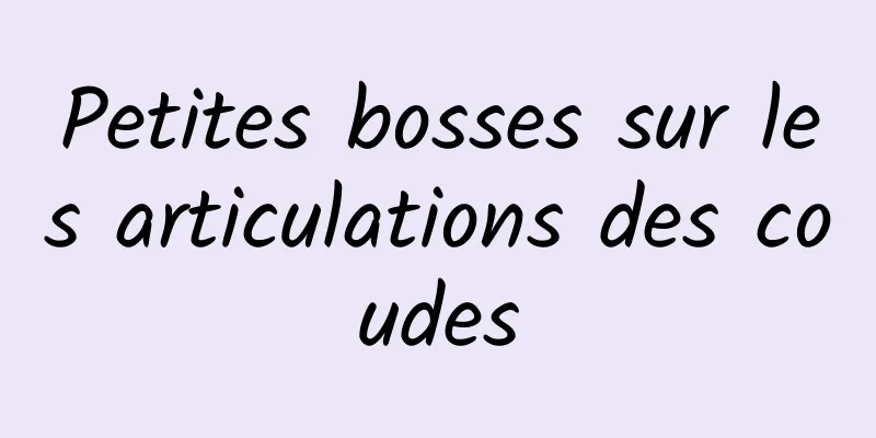 Petites bosses sur les articulations des coudes