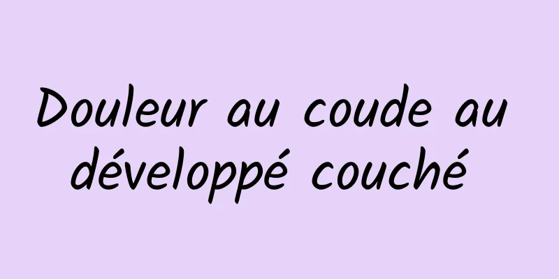 Douleur au coude au développé couché 
