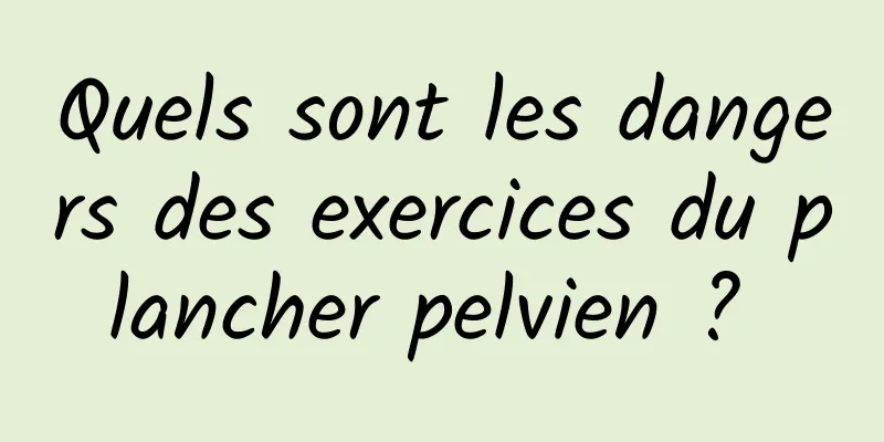 Quels sont les dangers des exercices du plancher pelvien ? 
