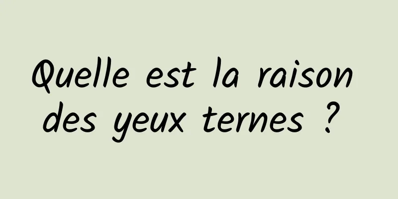 Quelle est la raison des yeux ternes ? 