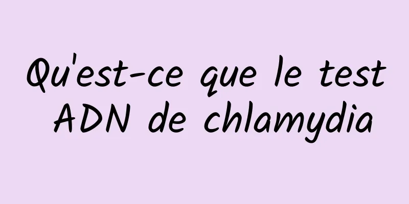 Qu'est-ce que le test ADN de chlamydia