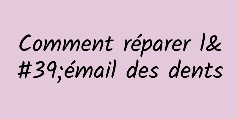 Comment réparer l'émail des dents