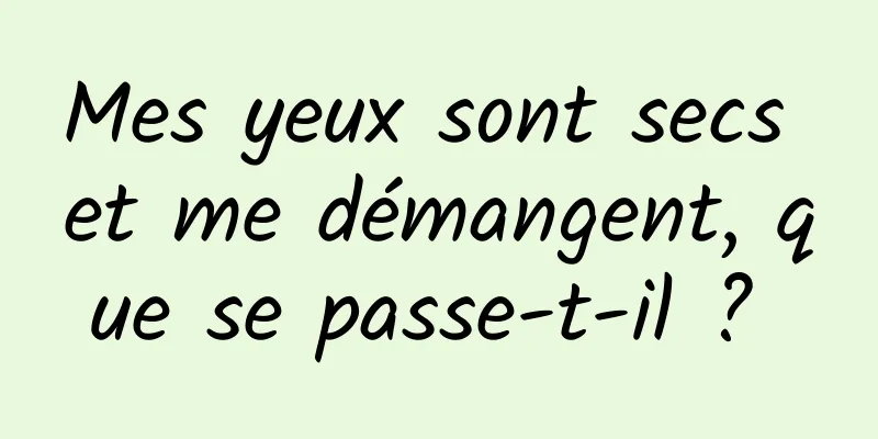Mes yeux sont secs et me démangent, que se passe-t-il ? 