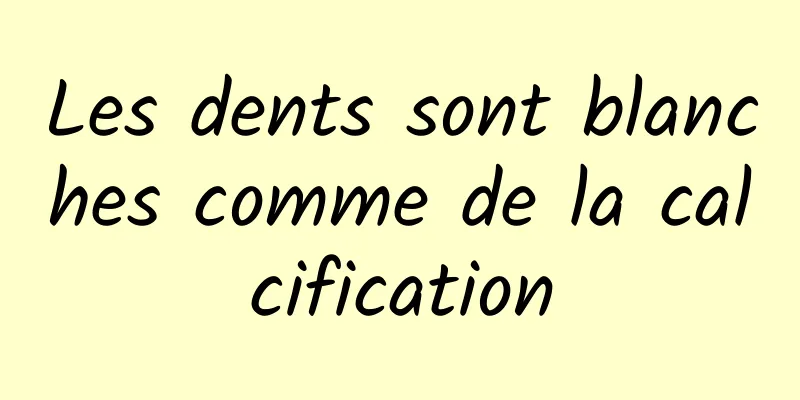 Les dents sont blanches comme de la calcification