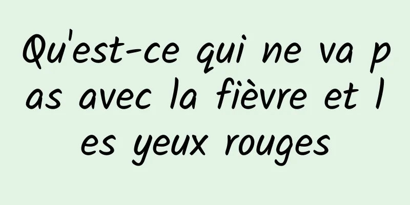 Qu'est-ce qui ne va pas avec la fièvre et les yeux rouges