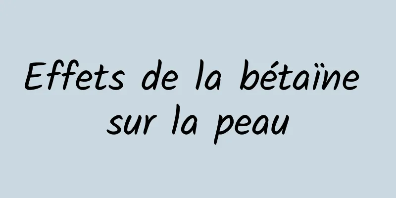 Effets de la bétaïne sur la peau