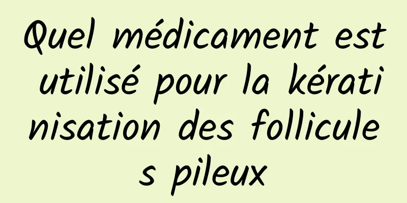 Quel médicament est utilisé pour la kératinisation des follicules pileux