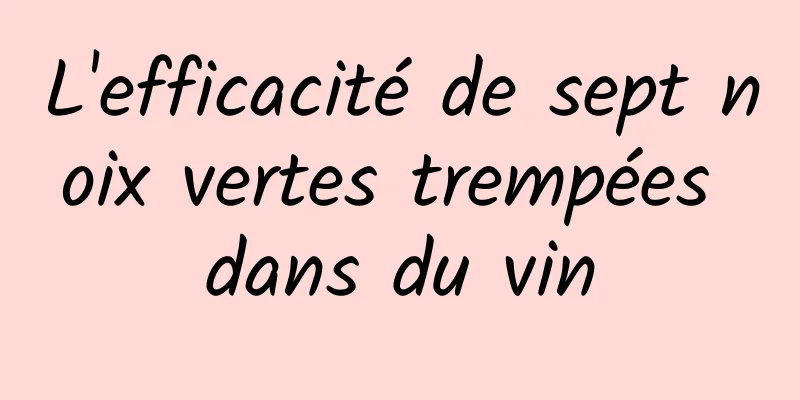 L'efficacité de sept noix vertes trempées dans du vin