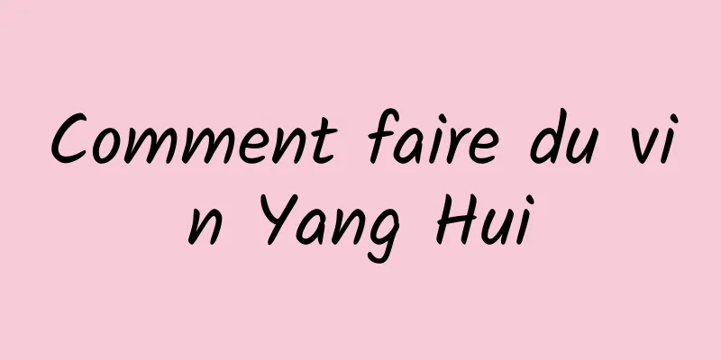 Comment faire du vin Yang Hui