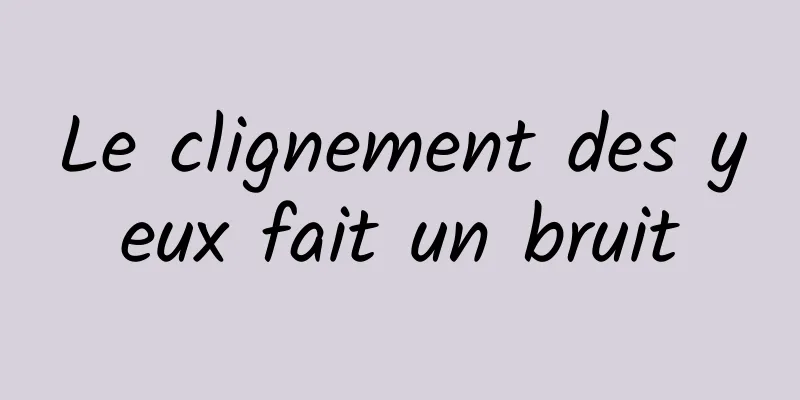 Le clignement des yeux fait un bruit