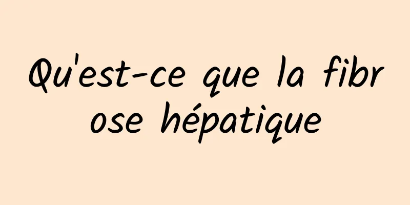 Qu'est-ce que la fibrose hépatique