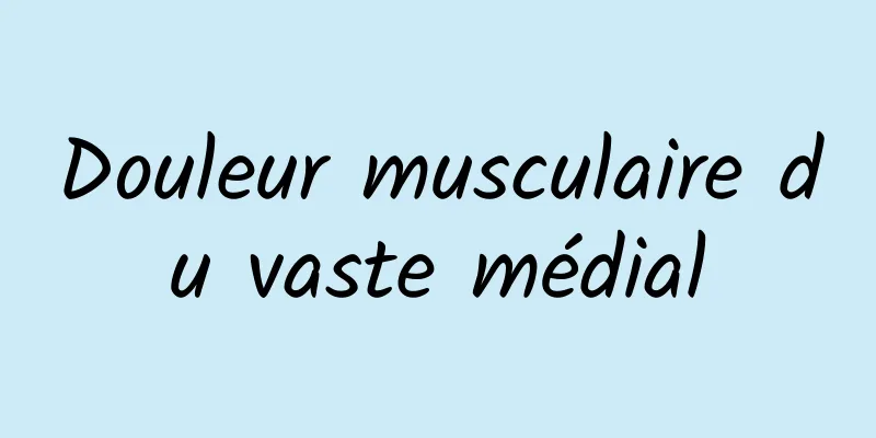 Douleur musculaire du vaste médial