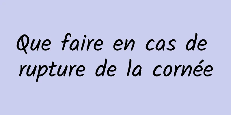 Que faire en cas de rupture de la cornée