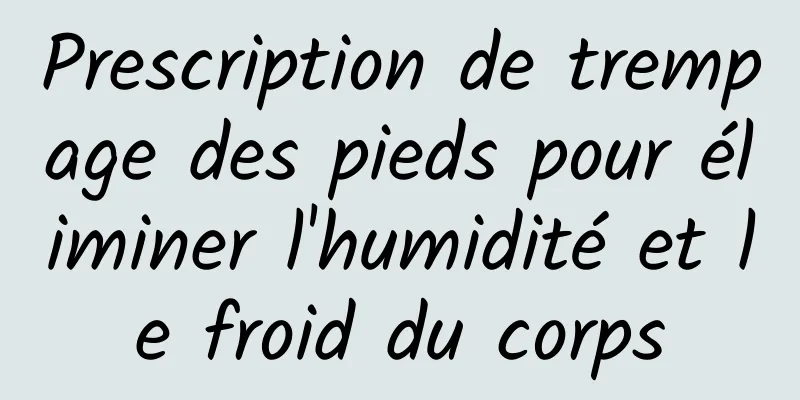Prescription de trempage des pieds pour éliminer l'humidité et le froid du corps