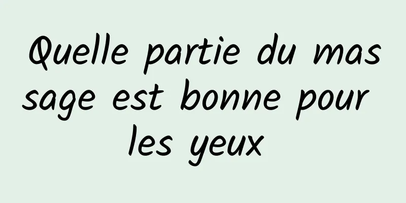 Quelle partie du massage est bonne pour les yeux 