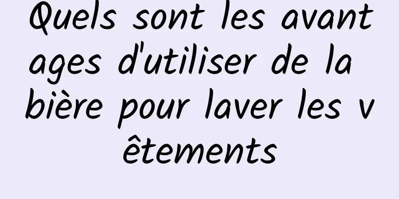 Quels sont les avantages d'utiliser de la bière pour laver les vêtements