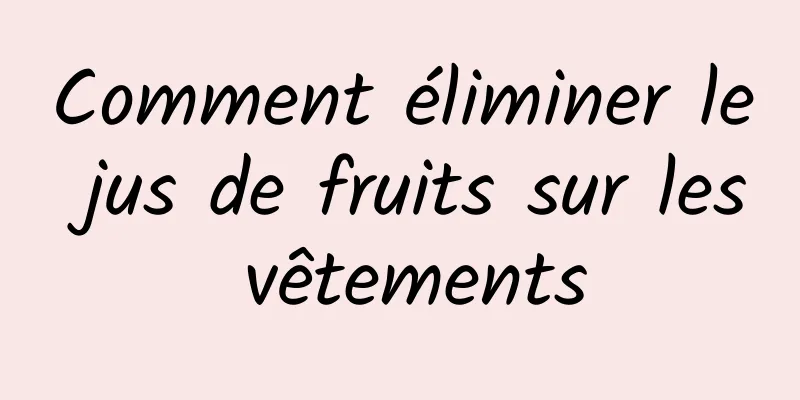 Comment éliminer le jus de fruits sur les vêtements