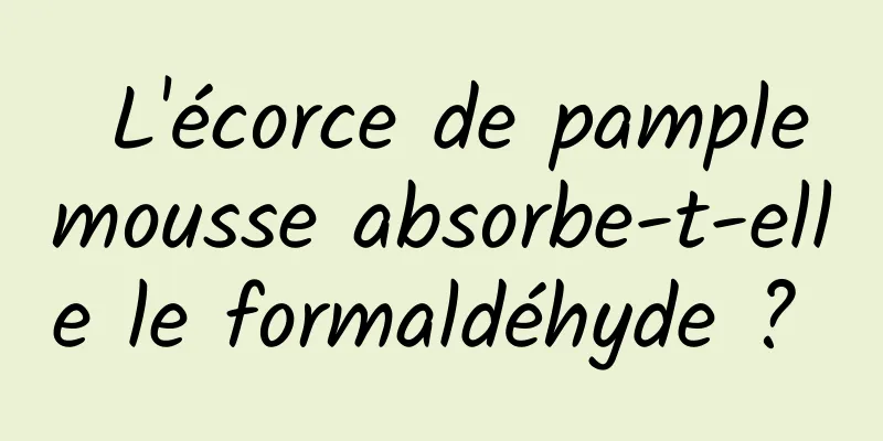 ​ L'écorce de pamplemousse absorbe-t-elle le formaldéhyde ? 