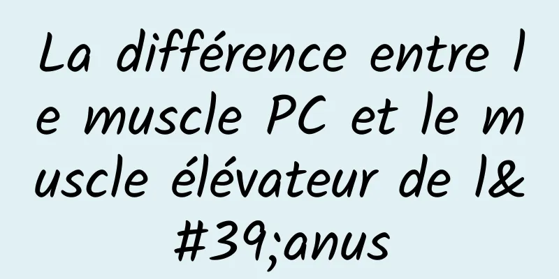 La différence entre le muscle PC et le muscle élévateur de l'anus