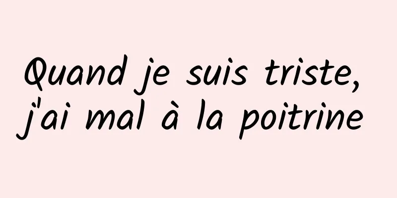Quand je suis triste, j'ai mal à la poitrine