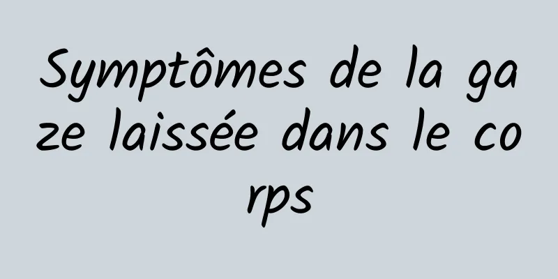 Symptômes de la gaze laissée dans le corps