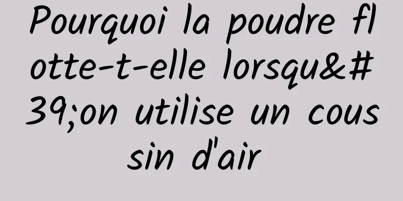 Pourquoi la poudre flotte-t-elle lorsqu'on utilise un coussin d'air 