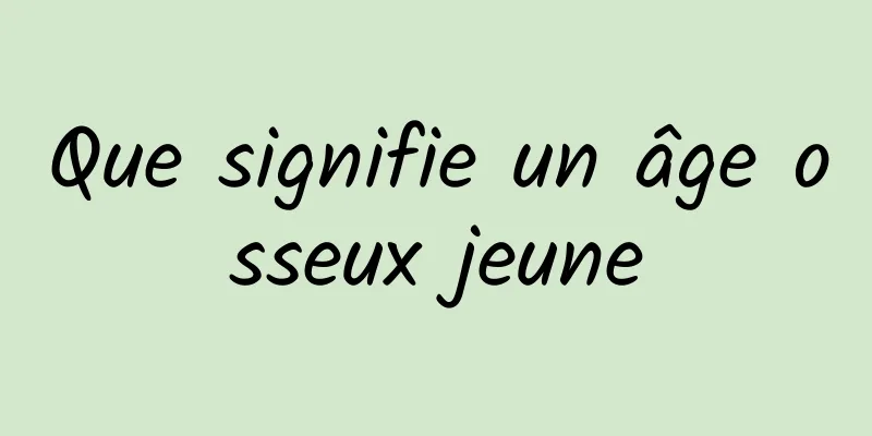 Que signifie un âge osseux jeune