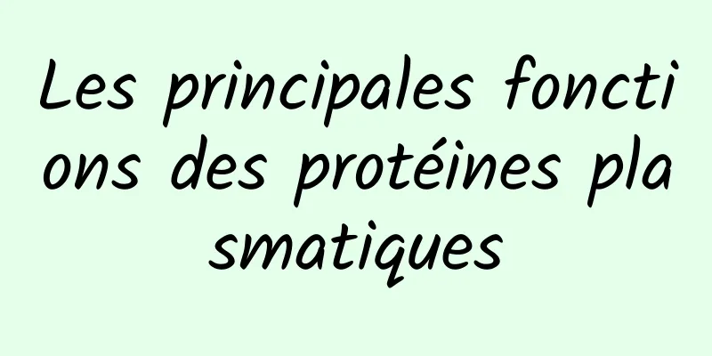Les principales fonctions des protéines plasmatiques
