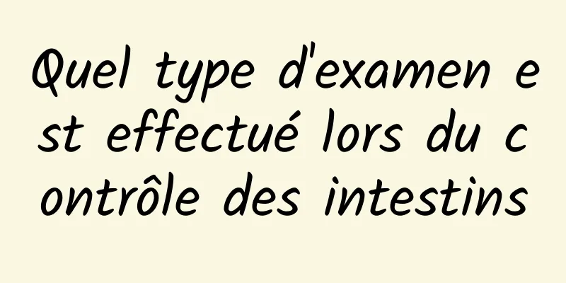 Quel type d'examen est effectué lors du contrôle des intestins