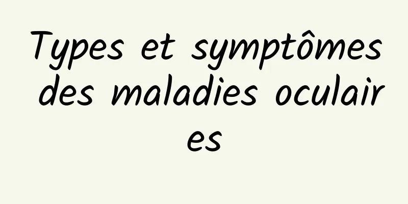Types et symptômes des maladies oculaires