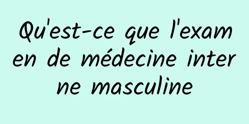 Qu'est-ce que l'examen de médecine interne masculine
