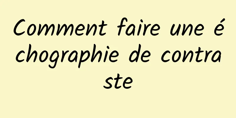 Comment faire une échographie de contraste