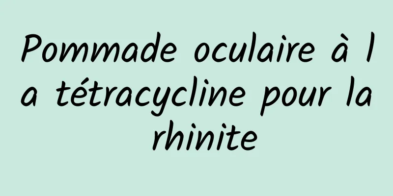 Pommade oculaire à la tétracycline pour la rhinite