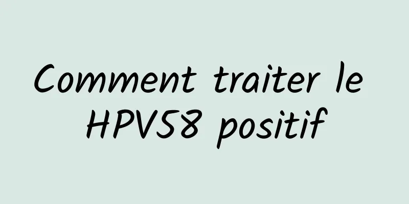 Comment traiter le HPV58 positif