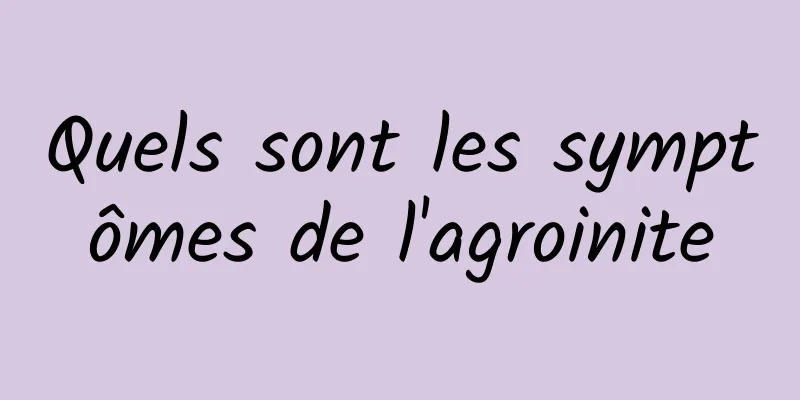 Quels sont les symptômes de l'agroinite