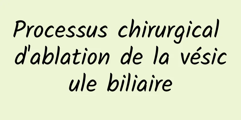 Processus chirurgical d'ablation de la vésicule biliaire