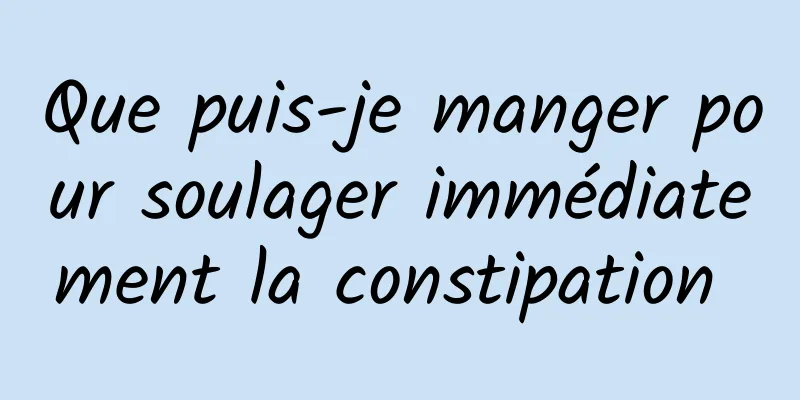 Que puis-je manger pour soulager immédiatement la constipation 