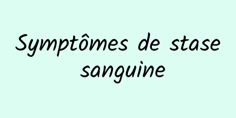 Symptômes de stase sanguine