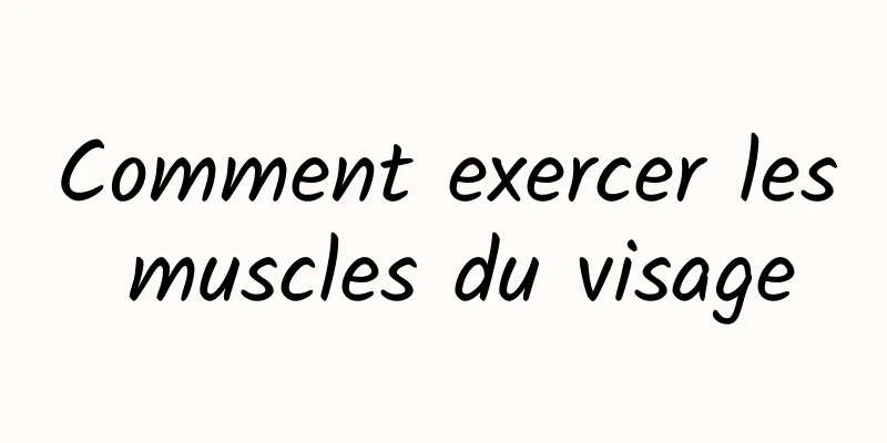Comment exercer les muscles du visage