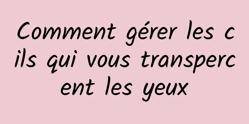 Comment gérer les cils qui vous transpercent les yeux