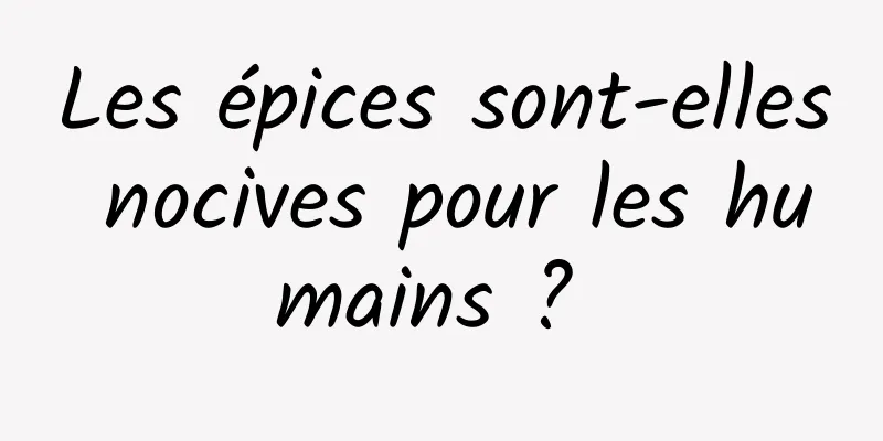 Les épices sont-elles nocives pour les humains ? 