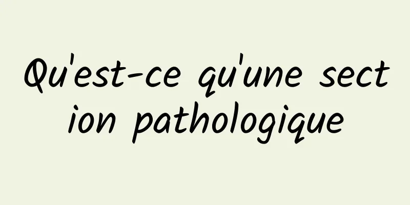 Qu'est-ce qu'une section pathologique