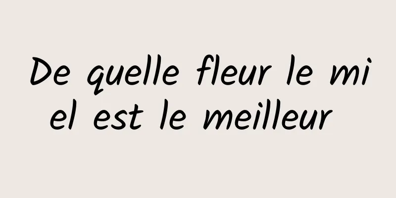 De quelle fleur le miel est le meilleur 