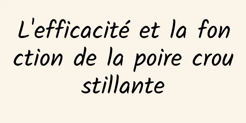 L'efficacité et la fonction de la poire croustillante