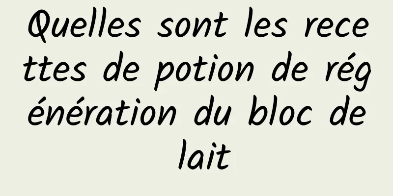 Quelles sont les recettes de potion de régénération du bloc de lait